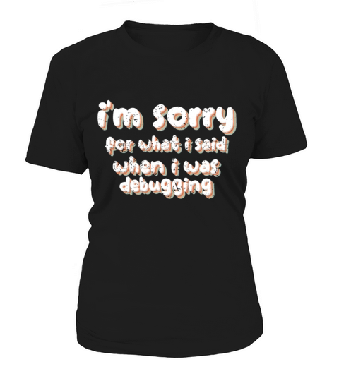 im sorry for what i said when i was debugging Women's T-Shirt