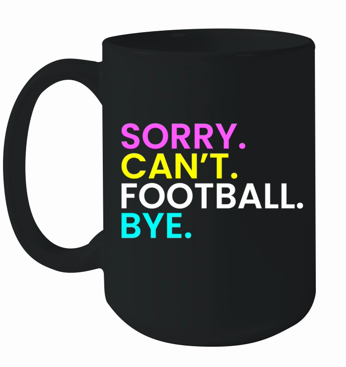 Sorry Cant Football Bye Ceramic Mug