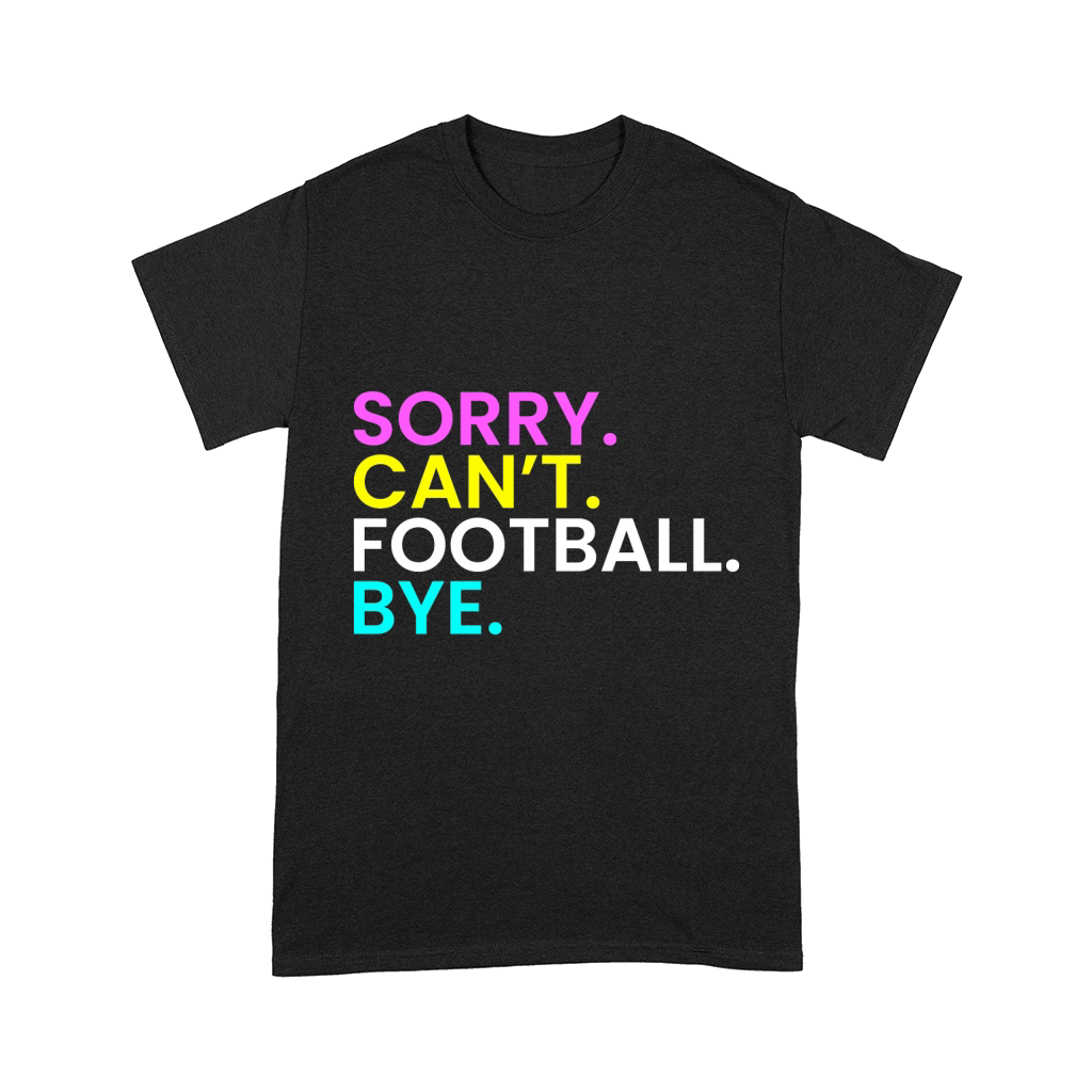 Sorry Cant Football Bye Comfort T-shirt