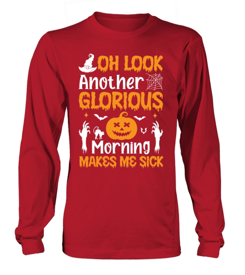 OH LOOK ANOTHER GLORIOUS MORNING MAKES ME SICK Long sleeved Unisex
