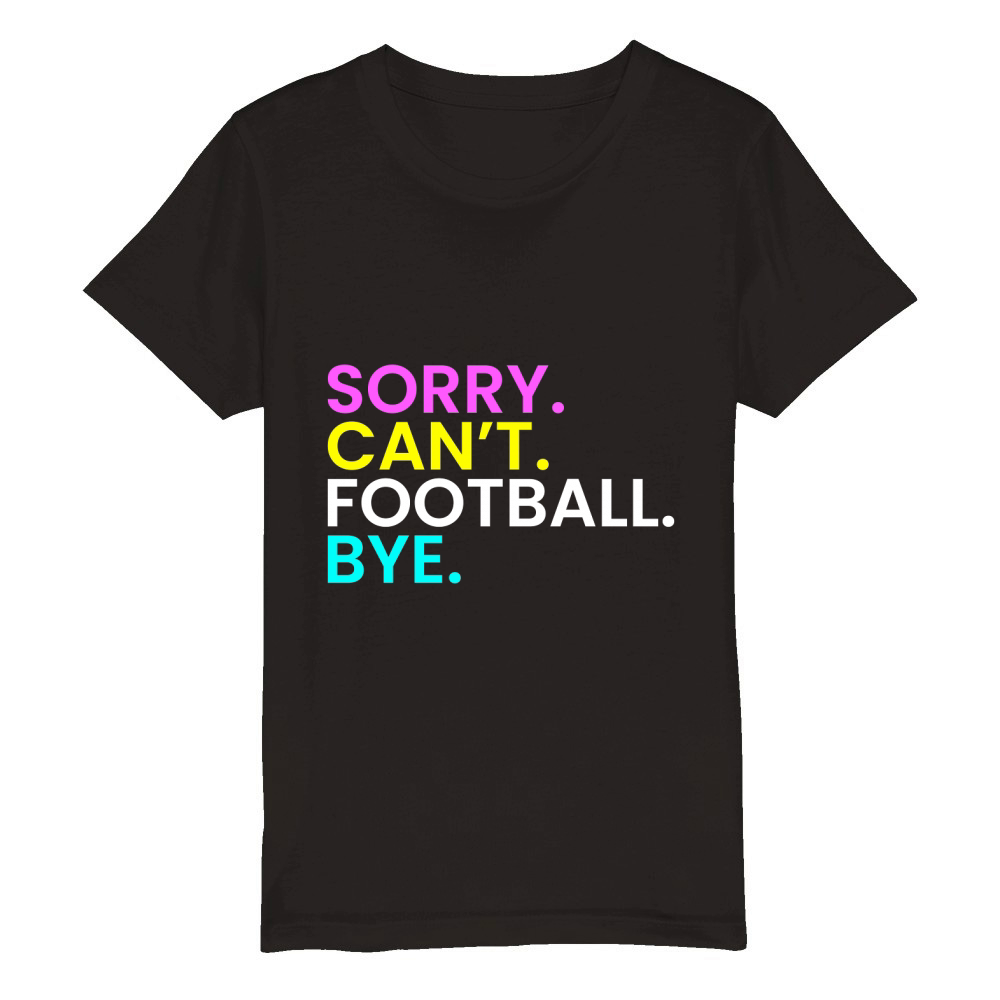 Sorry Cant Football Bye Organic Kids Crewneck T-shirt