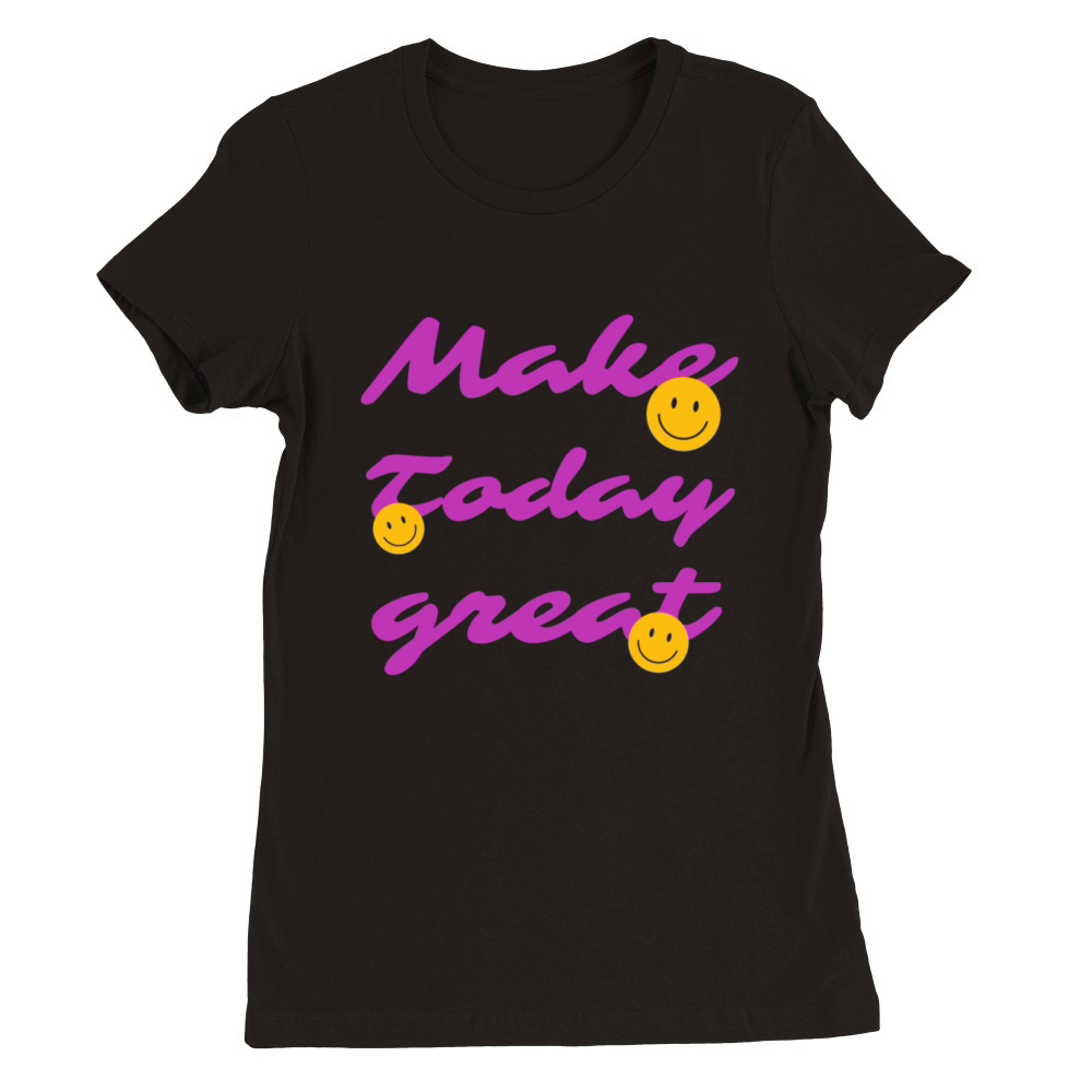 Make Today Great Premium Womens Crewneck T-shirt
