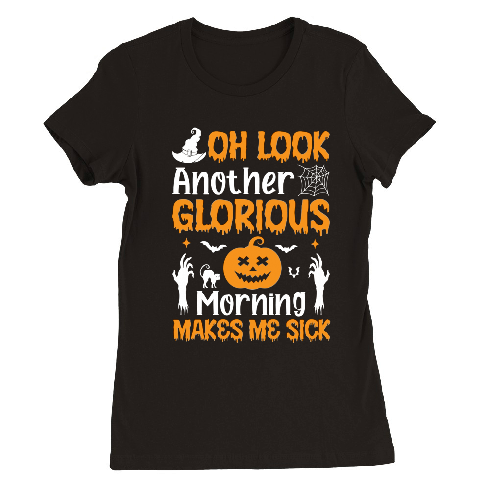 OH LOOK ANOTHER GLORIOUS MORNING MAKES ME SICK Premium Womens Crewneck T-shirt