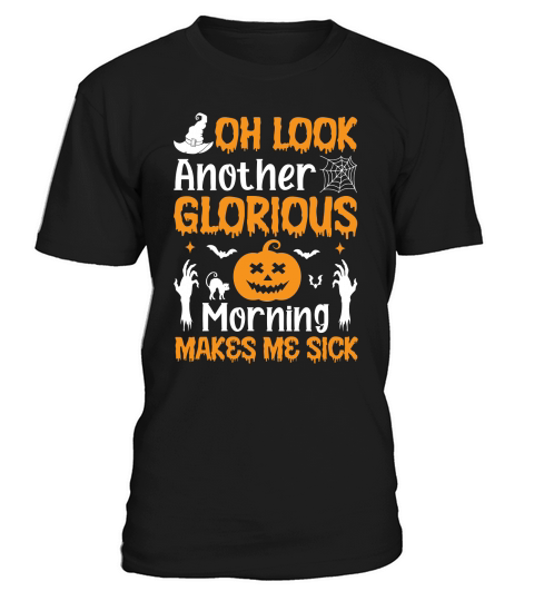 OH LOOK ANOTHER GLORIOUS MORNING MAKES ME SICK T-Shirt Unisex