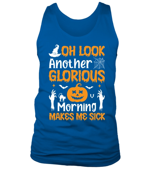 OH LOOK ANOTHER GLORIOUS MORNING MAKES ME SICK Tank Top Unisex