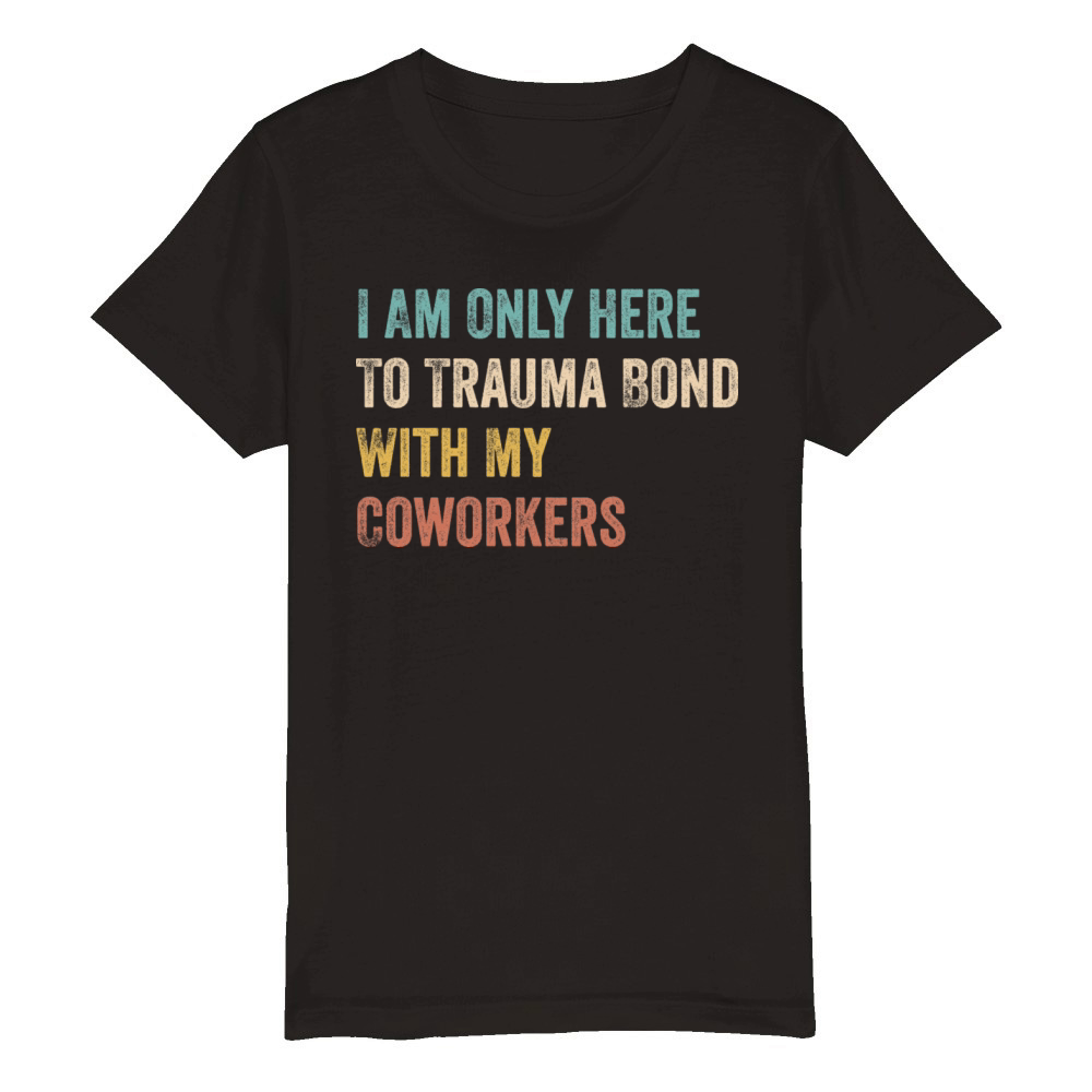 I Am Only Here To Trauma Bond With My Coworkers Organic Kids Crewneck T-shirt