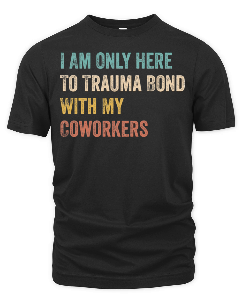 I Am Only Here To Trauma Bond With My Coworkers Organic Unisex T-shirt