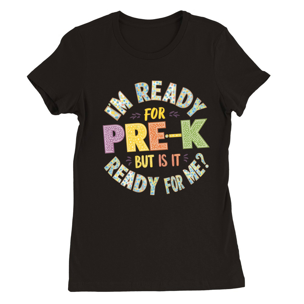 Im Ready Pre K But Is It Ready For Me Premium Womens Crewneck T-shirt