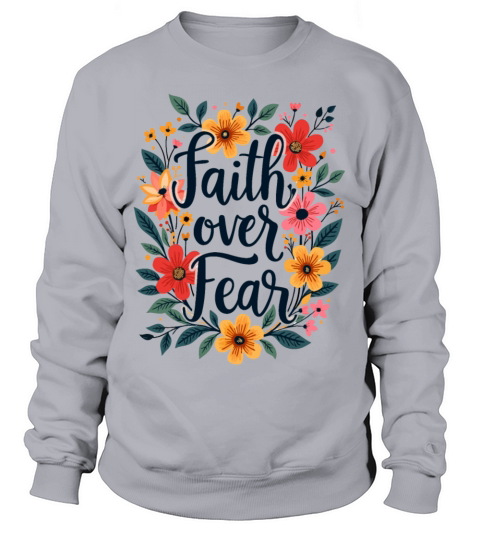 Faith Over Fear Christian Quote Flower Floral Sweatshirt Unisex