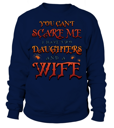 You Cant Scare Me I Have Two Daughters And A Wife Sweatshirt Unisex