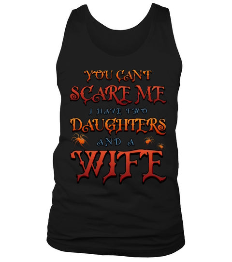 You Cant Scare Me I Have Two Daughters And A Wife Tank Top Unisex
