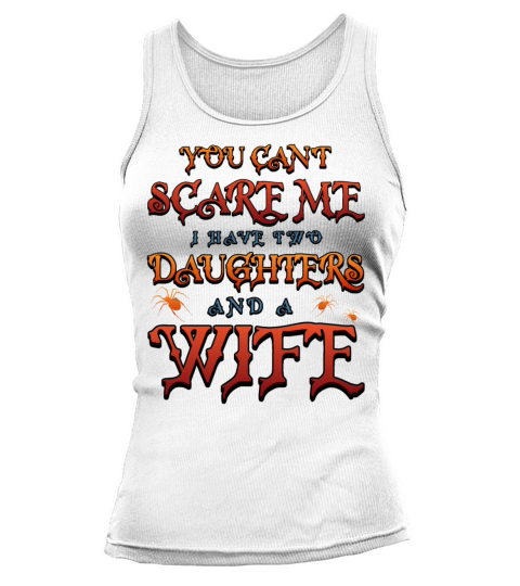 You Cant Scare Me I Have Two Daughters And A Wife Tank top Woman