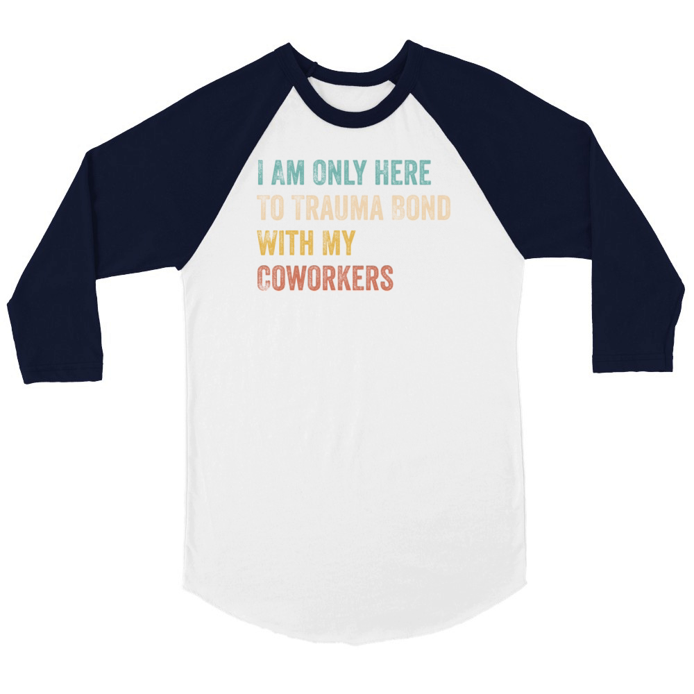 I Am Only Here To Trauma Bond With My Coworkers Unisex ¾ sleeve Raglan T-shirt