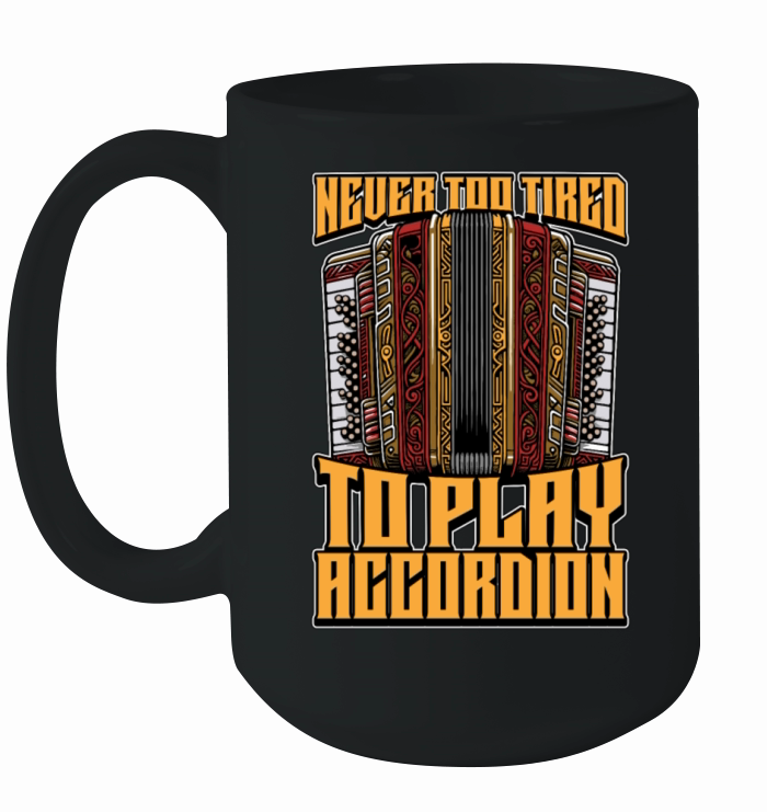 Accordion Never Too Tired To Play Wind Instrument Ceramic Mug