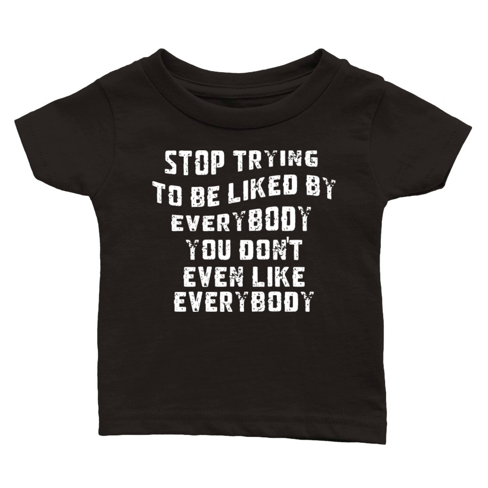 STOP TRYING TO BE LIKED BY EVERYBODY YOU DONT Classic Baby Crewneck T-shirt
