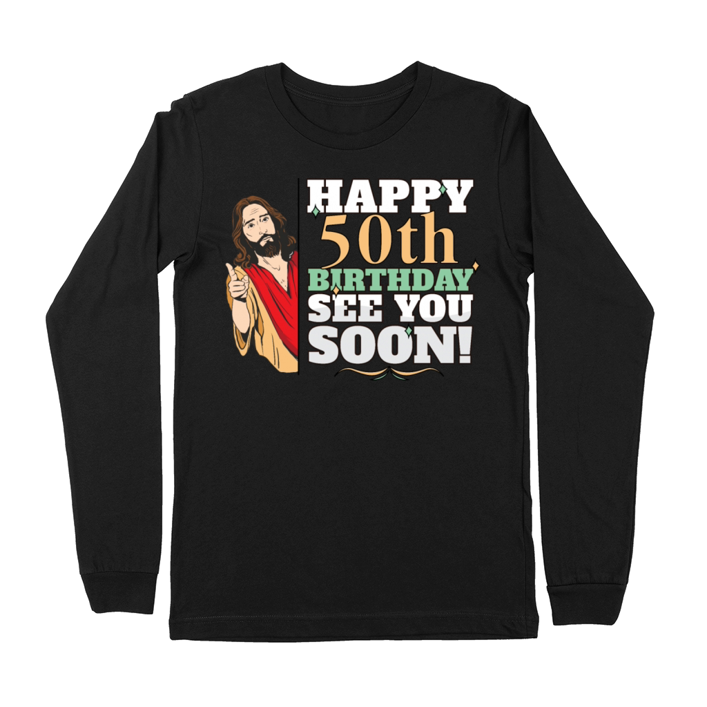 Happy 50th Birthday See You Soon Funny Jesus Meme Premium Long Sleeve