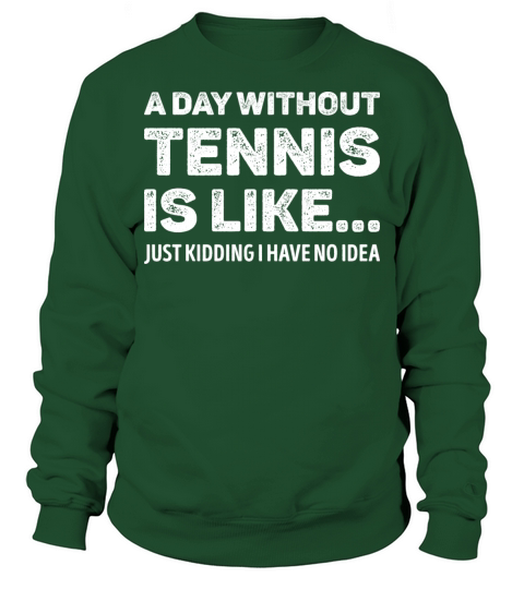 A Day Without Tennis Is Like Funny Sweatshirt Unisex