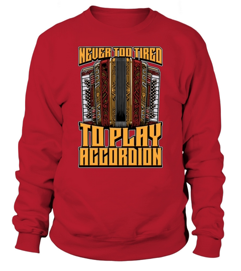 Accordion Never Too Tired To Play Wind Instrument Sweatshirt Unisex
