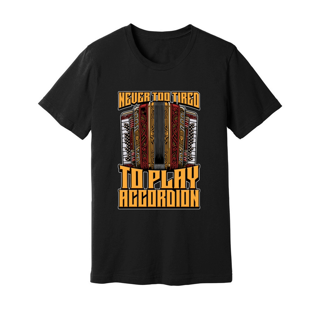 Accordion Never Too Tired To Play Wind Instrument Unisex Jersey Tee