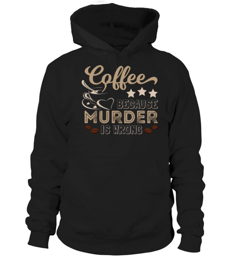 Coffee Because Murder Is Wrong Funny Hoodie Unisex
