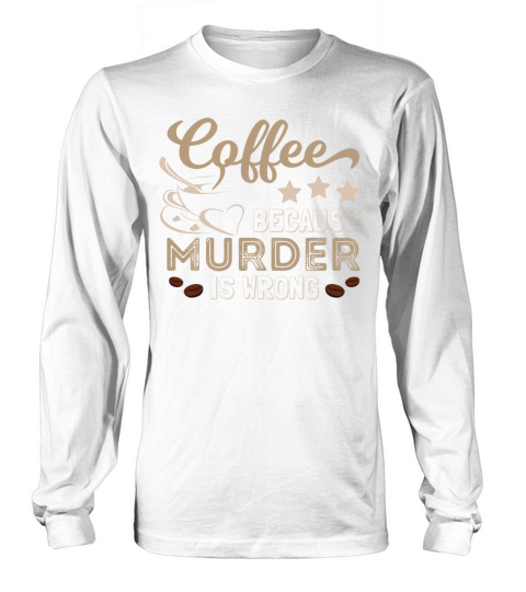 Coffee Because Murder Is Wrong Funny Long sleeved Unisex