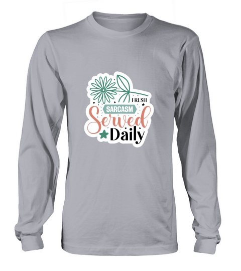 Fresh Sarcasm Served Daily Long sleeved Unisex