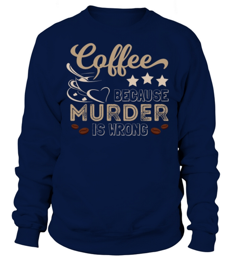 Coffee Because Murder Is Wrong Funny Sweatshirt Unisex