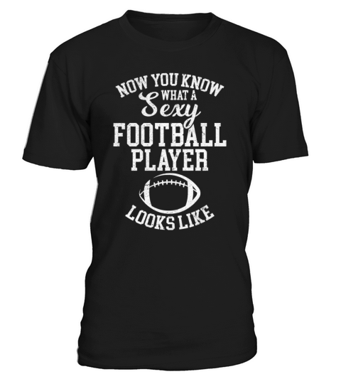 Now You Know What A Sexy Football Player Looks Lik T-Shirt Unisex