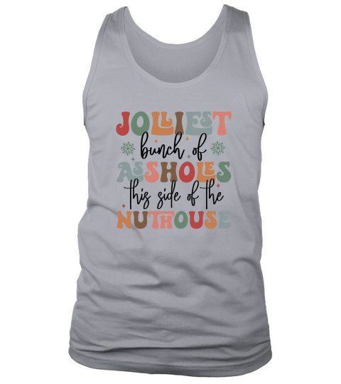 Jolliest bunch of assholes This side of the nuthouse Tank Top Unisex