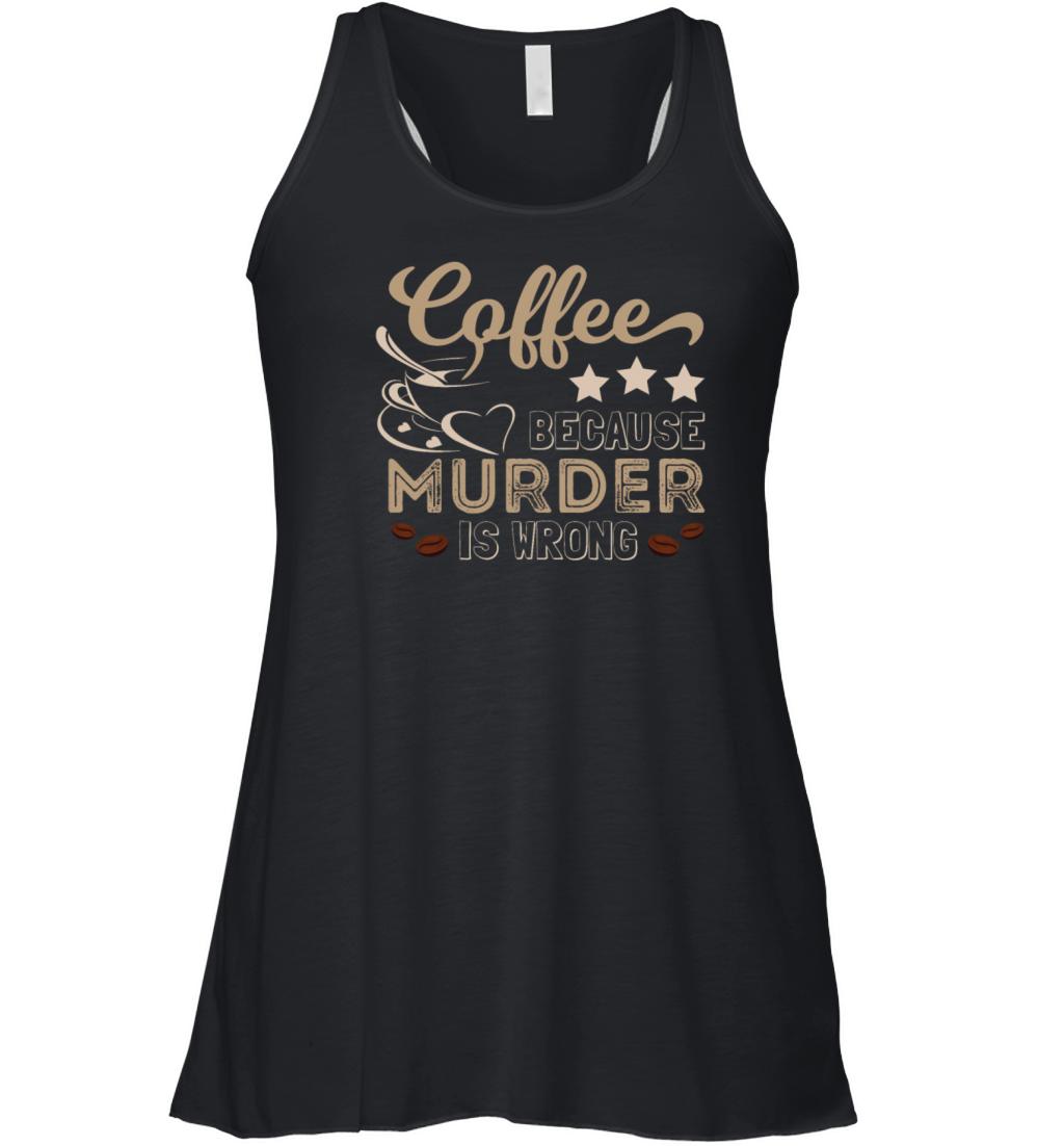 Coffee Because Murder Is Wrong Funny Women's Flowy Tank Top