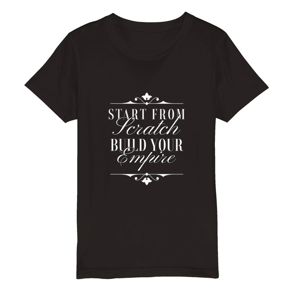 Start From Scratch Build Your Empire - Typography Organic Kids Crewneck T-shirt