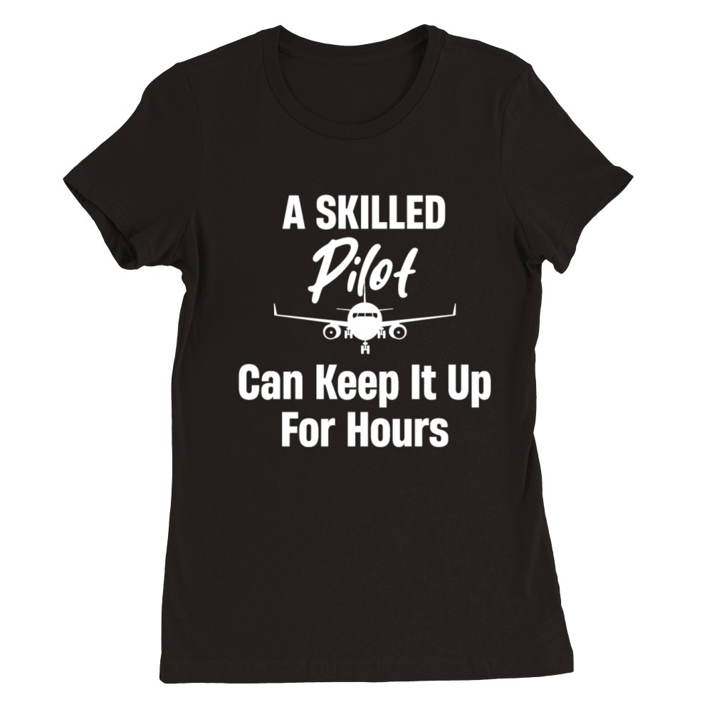 A Skilled Pilot Can Keep It Up For Hours Aviation Premium Womens Crewneck T-shirt