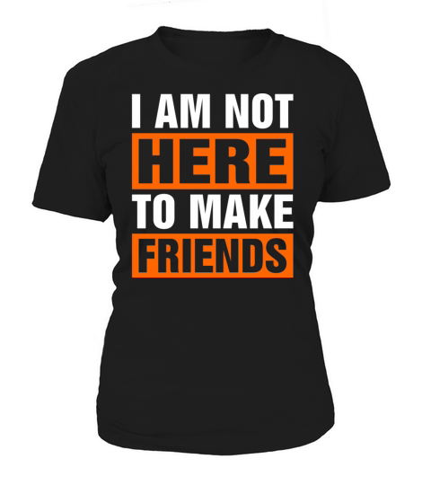 I Am Not Here To Make Friends Women's T-Shirt