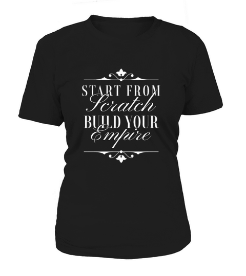 Start From Scratch Build Your Empire - Typography Women's T-Shirt