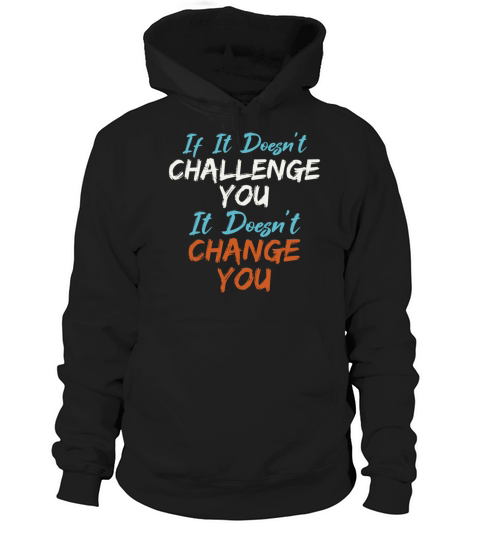 If It Doesnt Challenge You It Doesnt Change You Hoodie Unisex
