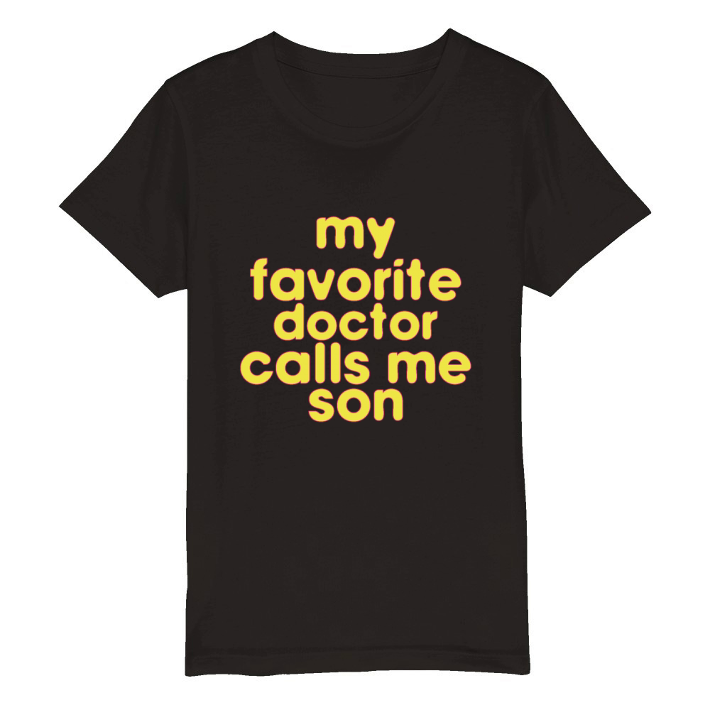 My Favorite Doctor Calls Me son Doctors Day quote Organic Kids Crewneck T-shirt