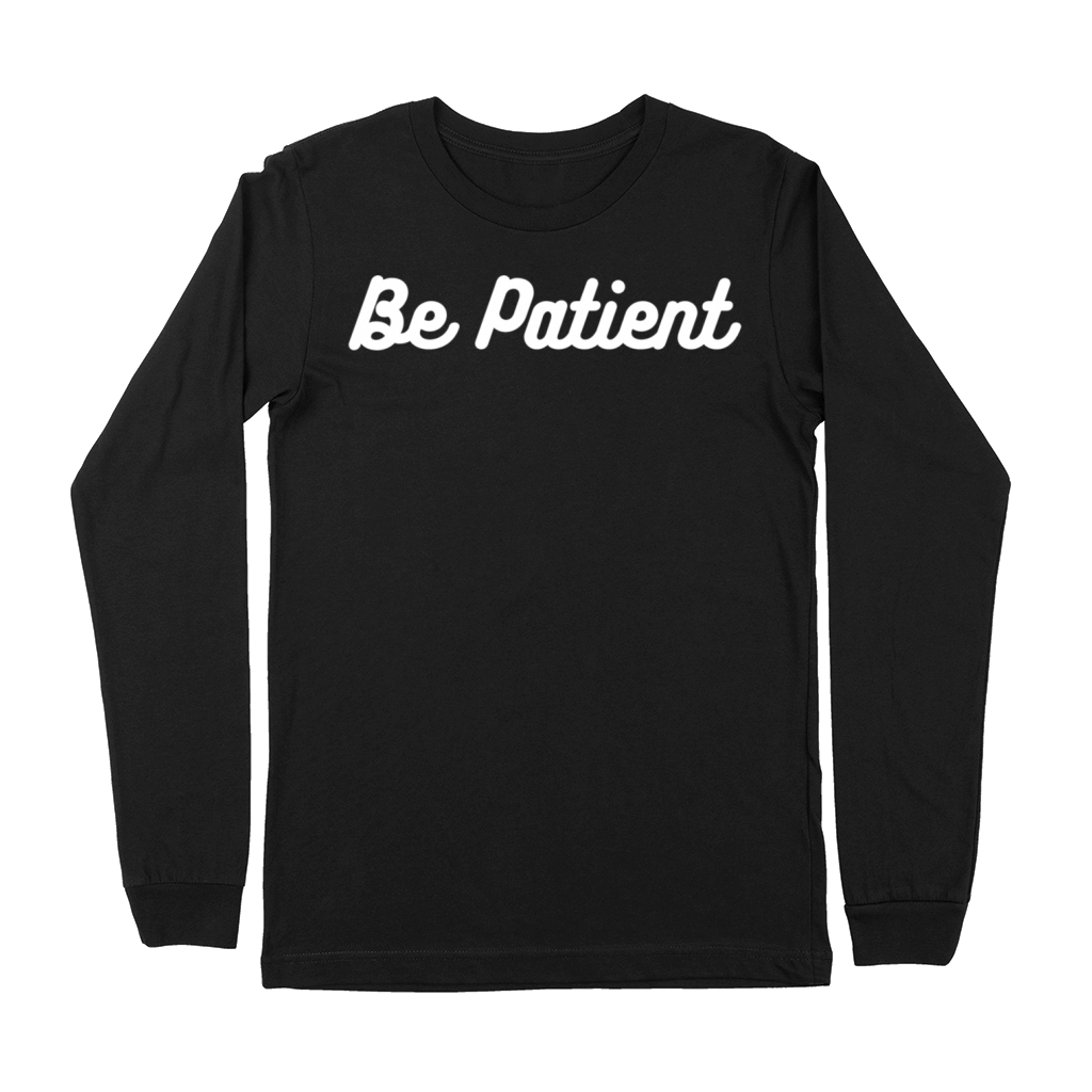 "Be Patient Motivational T-Shirt - Inspirational Premium Long Sleeve