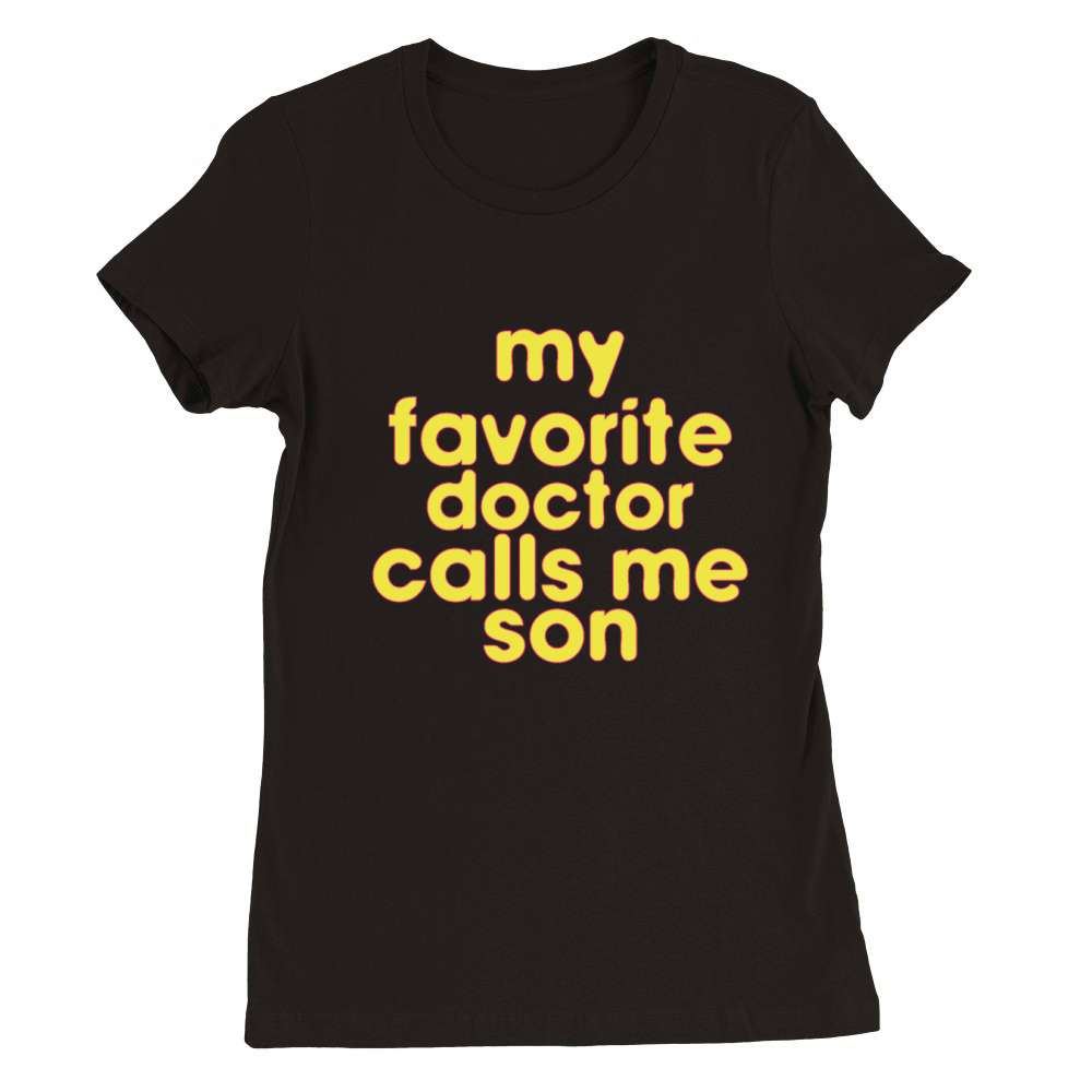 My Favorite Doctor Calls Me son Doctors Day quote Premium Womens Crewneck T-shirt