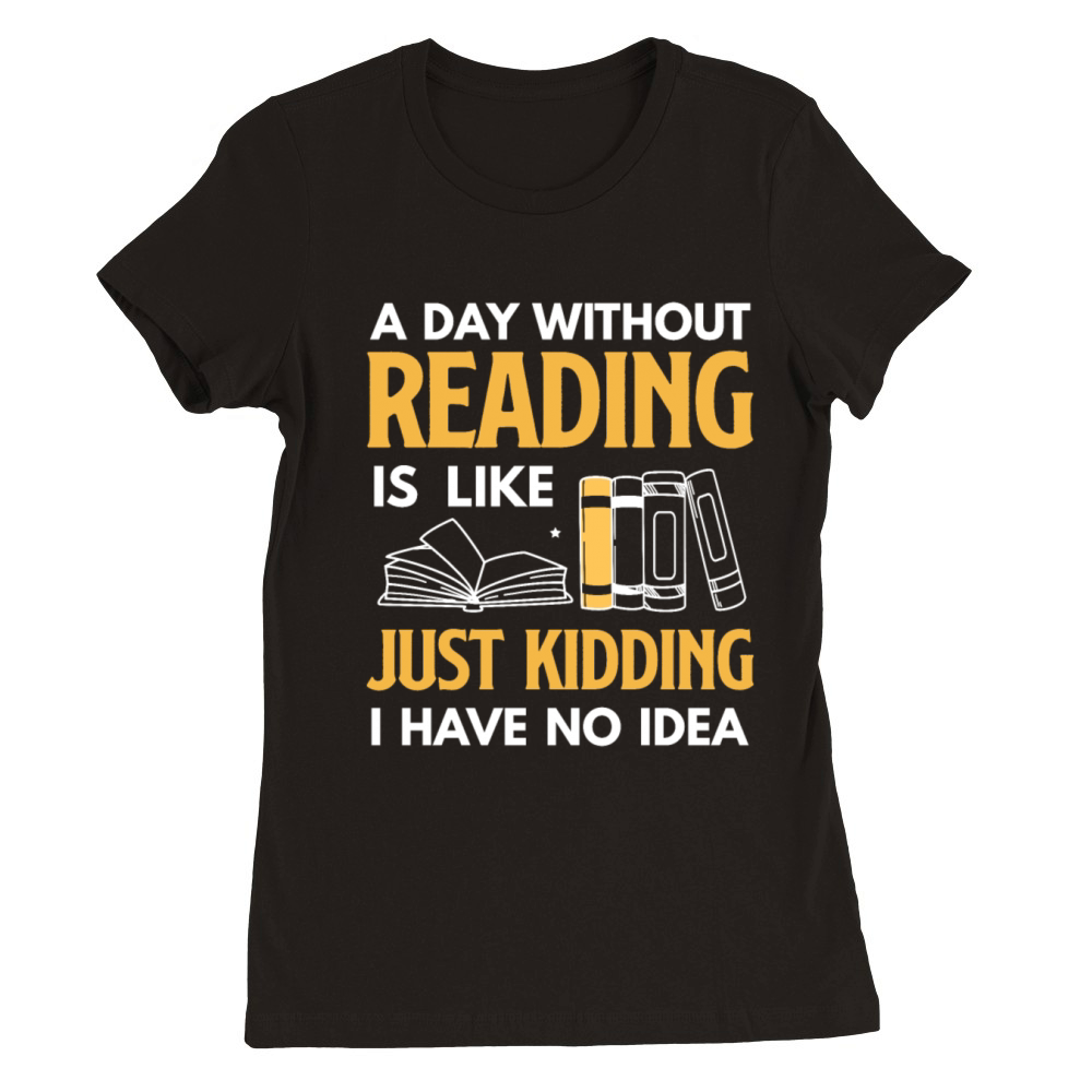 Without Book Day Lover Reader Desing Funny Reading Premium Womens Crewneck T-shirt