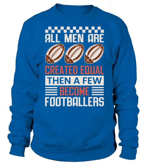 All Men Are Created Equal Then A Few Become Footballers Sweatshirt Unisex