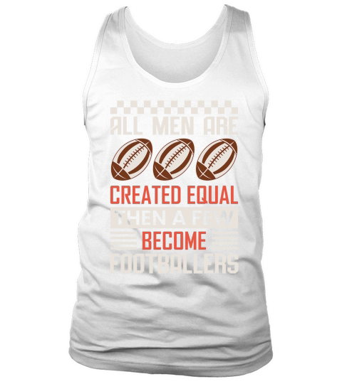 All Men Are Created Equal Then A Few Become Footballers Tank Top Unisex