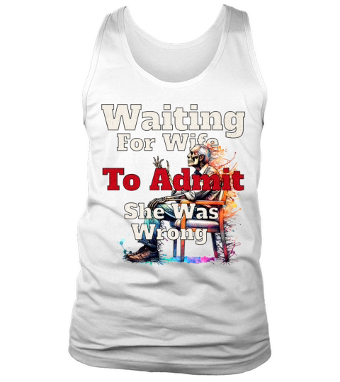 waiting for wife to admit she is wrong Tank Top Unisex