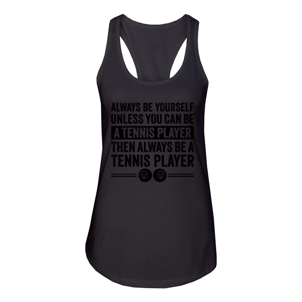 Always be yourself unless you can be a Tennis play Women's Racerback Tank