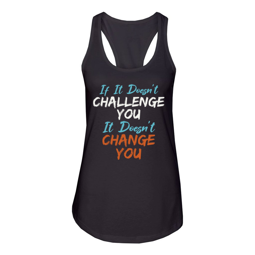 If It Doesnt Challenge You It Doesnt Change You Women's Racerback Tank