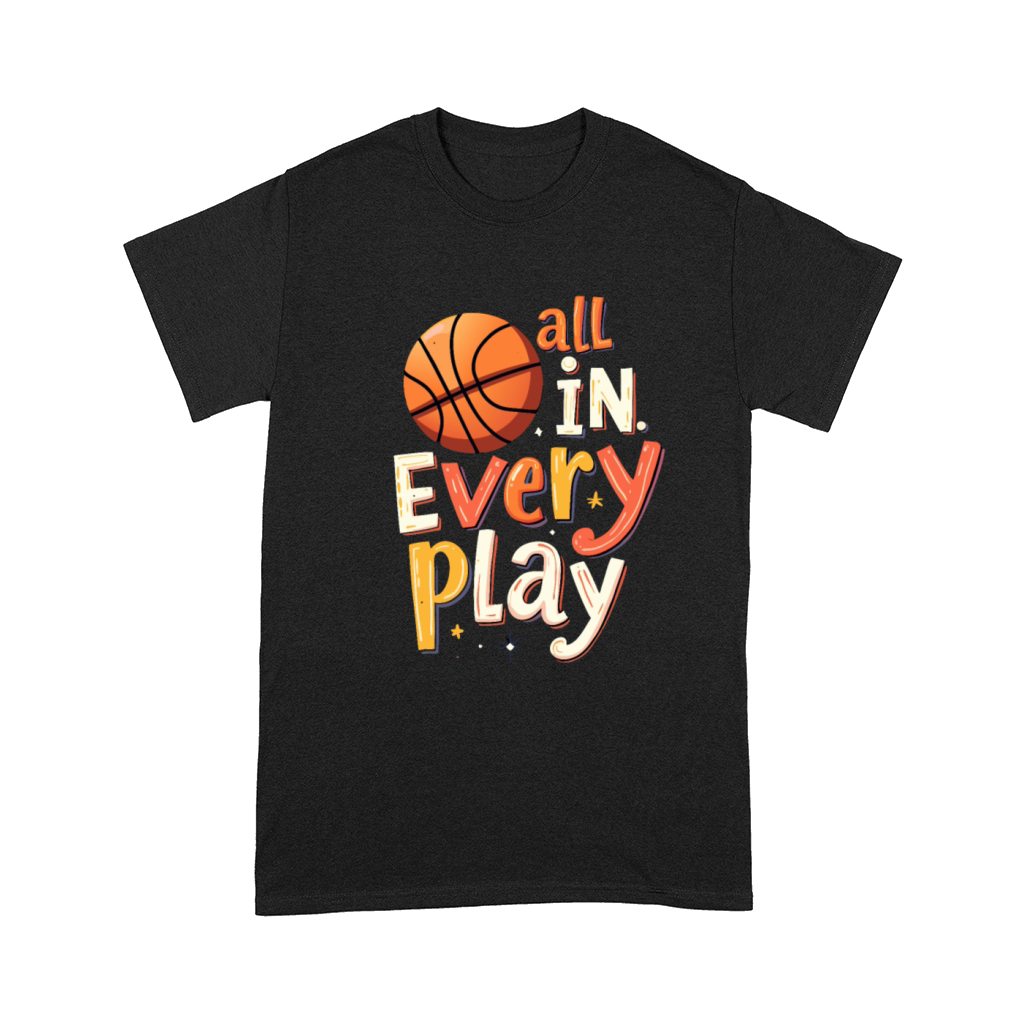 All In Every Play - Basketball Player Quote Comfort T-shirt
