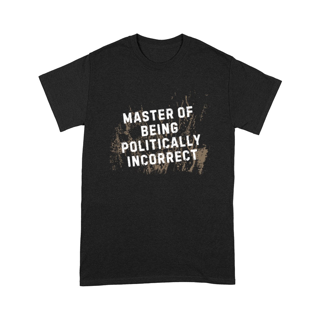 Master of Being Politically Incorrect Comfort T-shirt