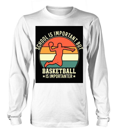 School is important but Basketball is importanter Long sleeved Unisex