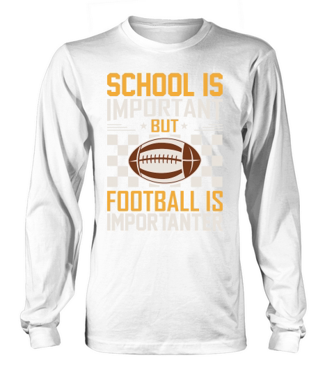 School Is Important Football Is Importanter 06 Long sleeved Unisex