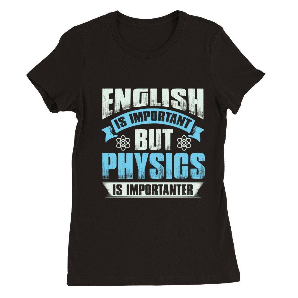 English is important but physics is importanter Premium Womens Crewneck T-shirt