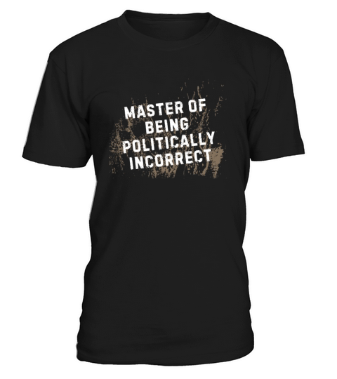Master of Being Politically Incorrect T-Shirt Unisex